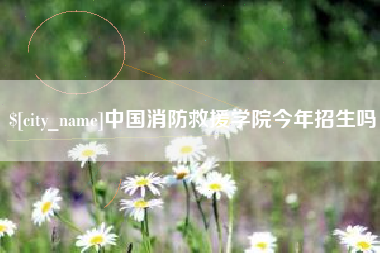 灯塔中国消防救援学院今年招生吗