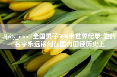 灯塔全国男子5000米世界纪录-他的名字永远铭刻在国内田径历史上