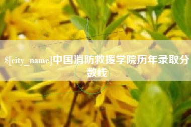 灯塔中国消防救援学院历年录取分数线