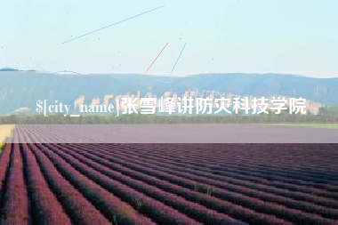 灯塔张雪峰讲防灾科技学院