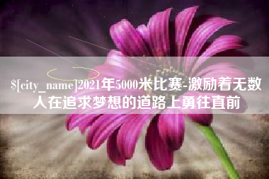 灯塔2021年5000米比赛-激励着无数人在追求梦想的道路上勇往直前