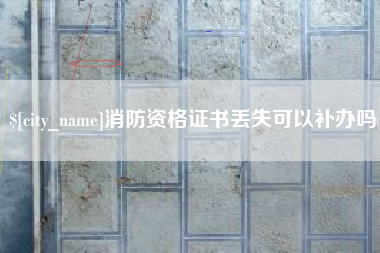 灯塔消防资格证书丢失可以补办吗