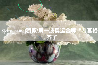 灯塔骄傲!第一波奥运金牌“九宫格”齐了!