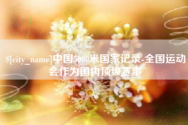 灯塔中国5000米国家记录-全国运动会作为国内顶级赛事