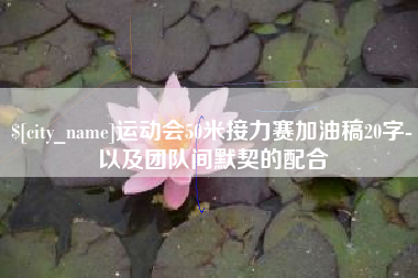 灯塔运动会50米接力赛加油稿20字-以及团队间默契的配合